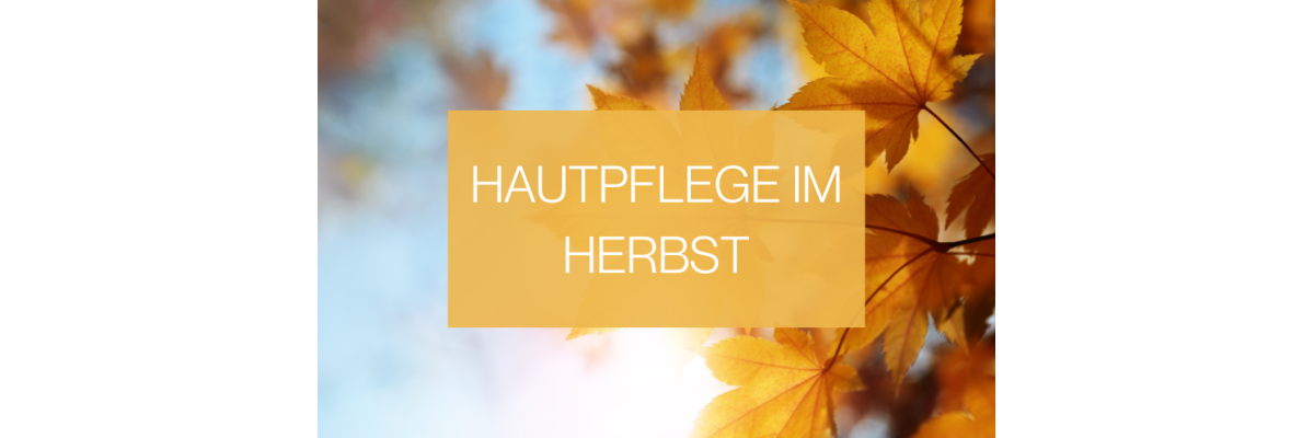 Hautpflege im Herbst - Hautpflege im Herbst: Tipps &amp; Produkte für gesunde Haut