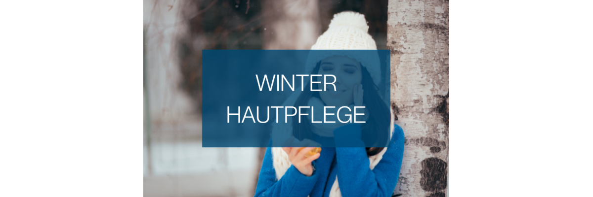 Winter Hautpflege - So schützen Sie Ihre Haut in der kalten Jahreszeit - Winter Hautpflege – Tipps und Produkte für gesunde Haut