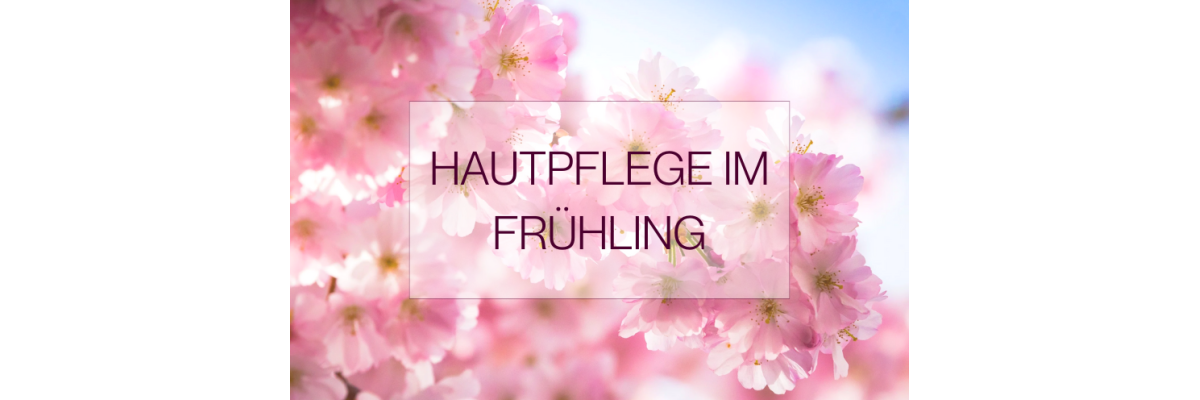 Hautpflege im Frühling – Beauty-Tipps &amp; Pflege für die Saison - Hautpflege im Frühling: Beauty-Tipps für strahlende Haut