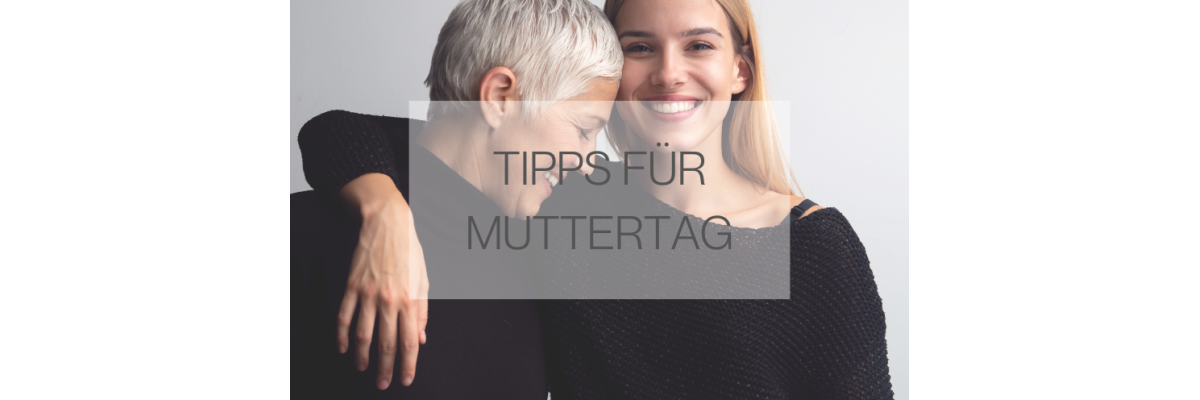 Tipps zum Muttertag: Das perfekte Geschenk für Mama - Tipps für Muttertag: Die perfekten Muttertagsgeschenke